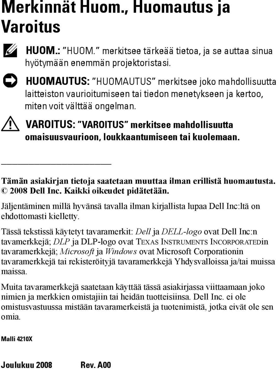 VAROITUS: VAROITUS merkitsee mahdollisuutta omaisuusvaurioon, loukkaantumiseen tai kuolemaan. Tämän asiakirjan tietoja saatetaan muuttaa ilman erillistä huomautusta. 2008 Dell Inc.