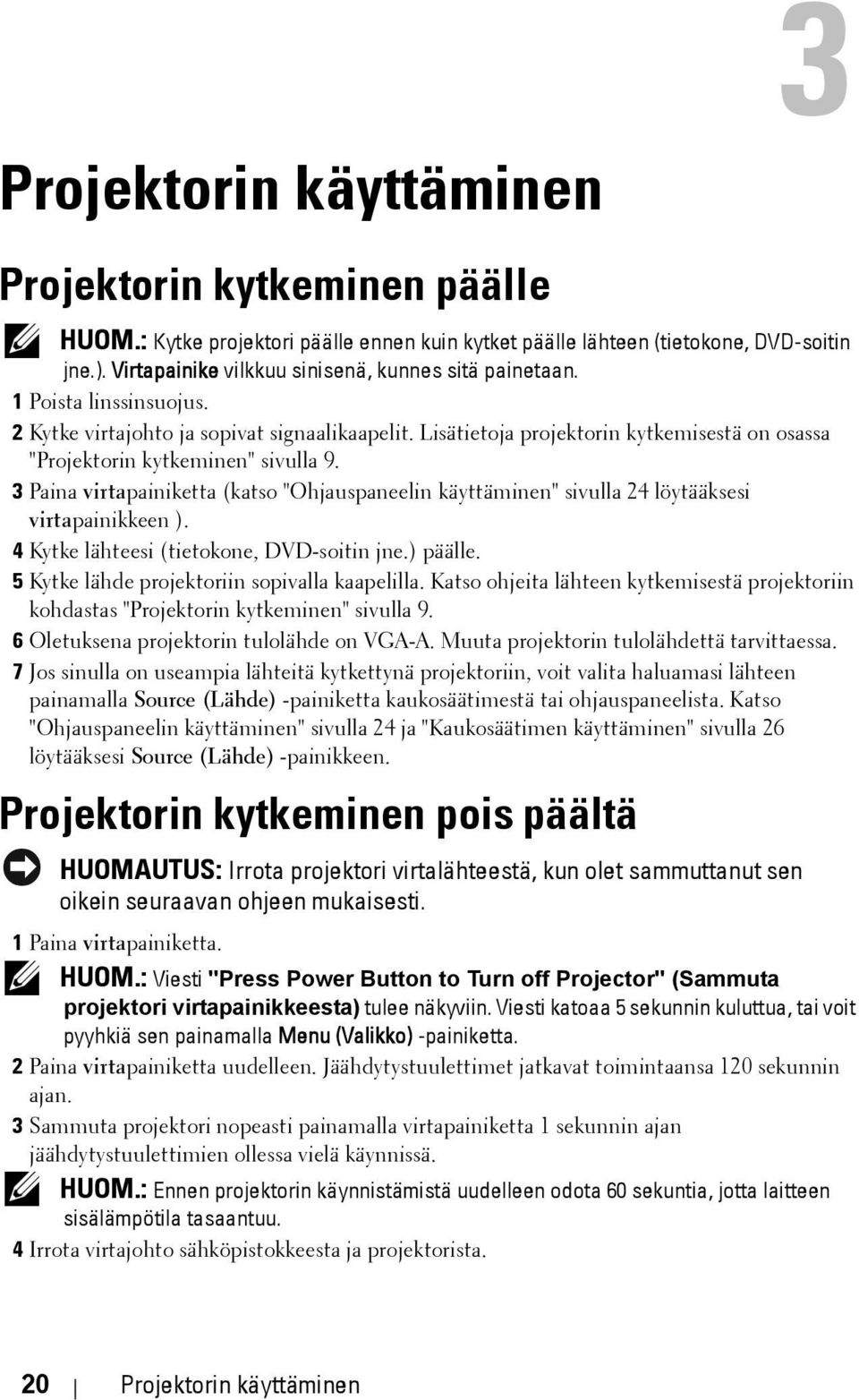 Lisätietoja projektorin kytkemisestä on osassa "Projektorin kytkeminen" sivulla 9. 3 Paina virtapainiketta (katso "Ohjauspaneelin käyttäminen" sivulla 24 löytääksesi virtapainikkeen ).