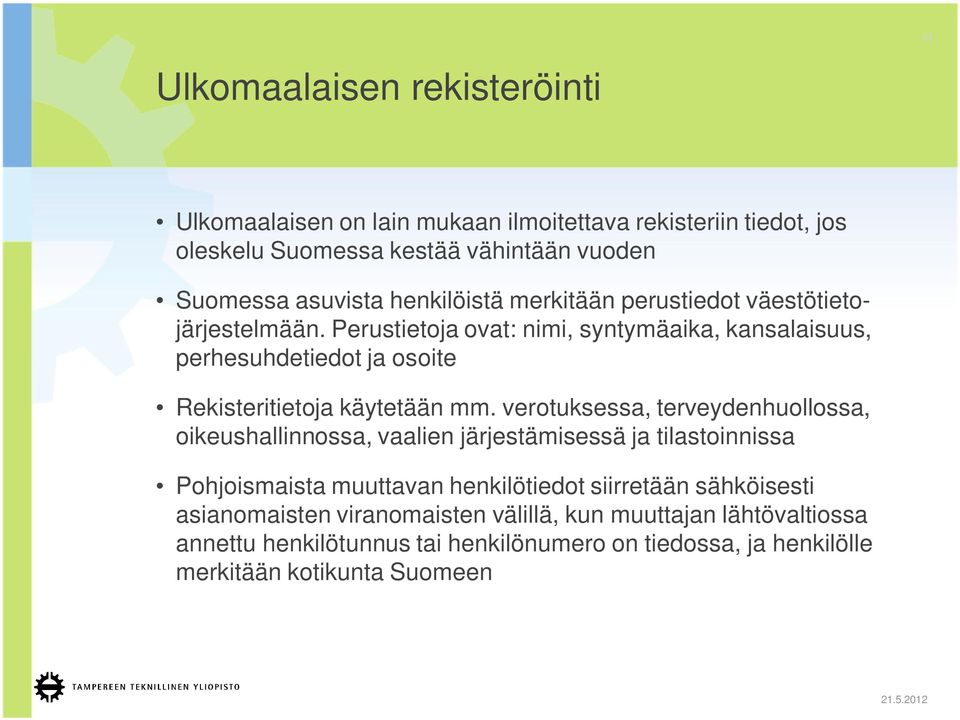 Perustietoja ovat: nimi, syntymäaika, kansalaisuus, perhesuhdetiedot ja osoite Rekisteritietoja käytetään mm.