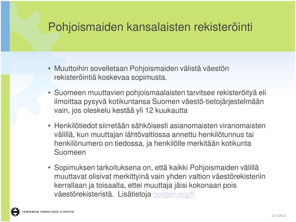 siirretään sähköisesti asianomaisten viranomaisten välillä, kun muuttajan lähtövaltiossa annettu henkilötunnus tai henkilönumero on tiedossa, ja henkilölle merkitään kotikunta Suomeen