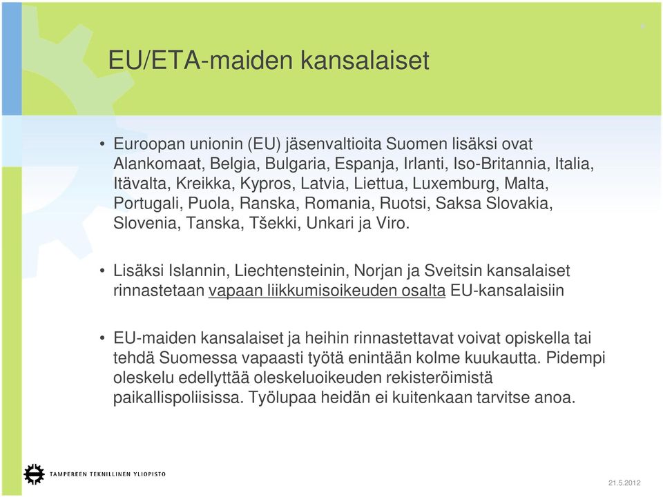 Lisäksi Islannin, Liechtensteinin, Norjan ja Sveitsin kansalaiset rinnastetaan vapaan liikkumisoikeuden osalta EU-kansalaisiin EU-maiden kansalaiset ja heihin rinnastettavat