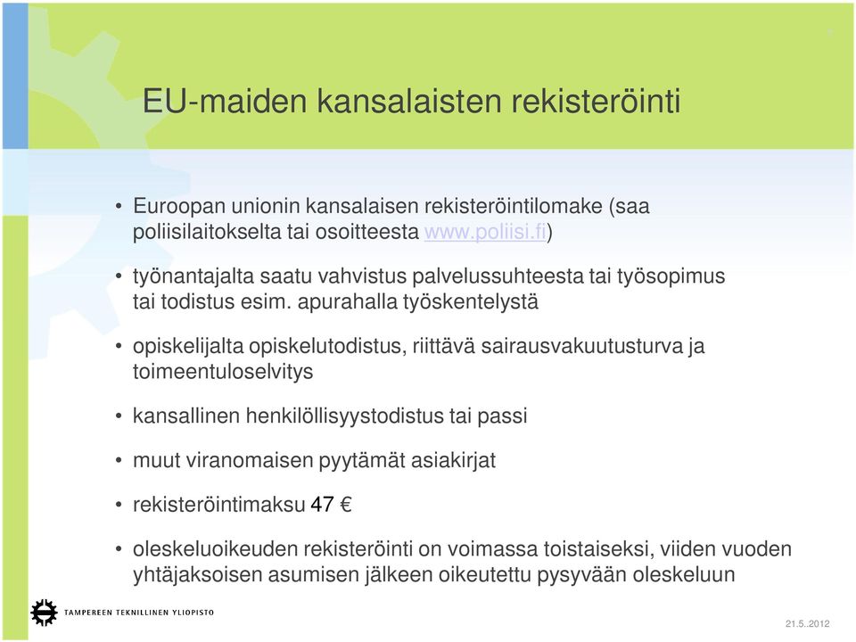 apurahalla työskentelystä opiskelijalta opiskelutodistus, riittävä sairausvakuutusturva ja toimeentuloselvitys kansallinen henkilöllisyystodistus