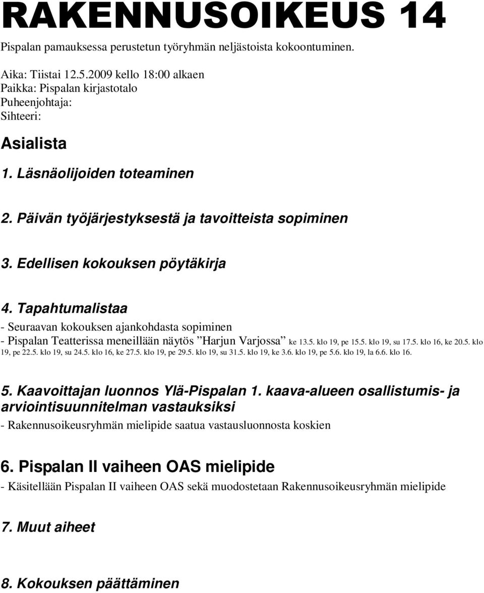 Tapahtumalistaa - Seuraavan kokouksen ajankohdasta sopiminen - Pispalan Teatterissa meneillään näytös Harjun Varjossa ke 13.5. klo 19, pe 15.5. klo 19, su 17.5. klo 16, ke 20.5. klo 19, pe 22.5. klo 19, su 24.