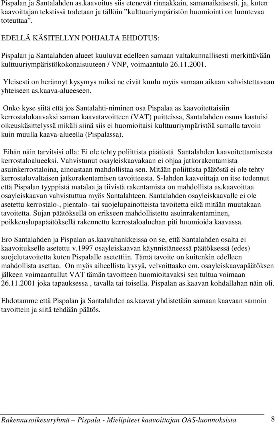 Yleisesti on herännyt kysymys miksi ne eivät kuulu myös samaan aikaan vahvistettavaan yhteiseen as.kaava-alueeseen. Onko kyse siitä että jos Santalahti-niminen osa Pispalaa as.