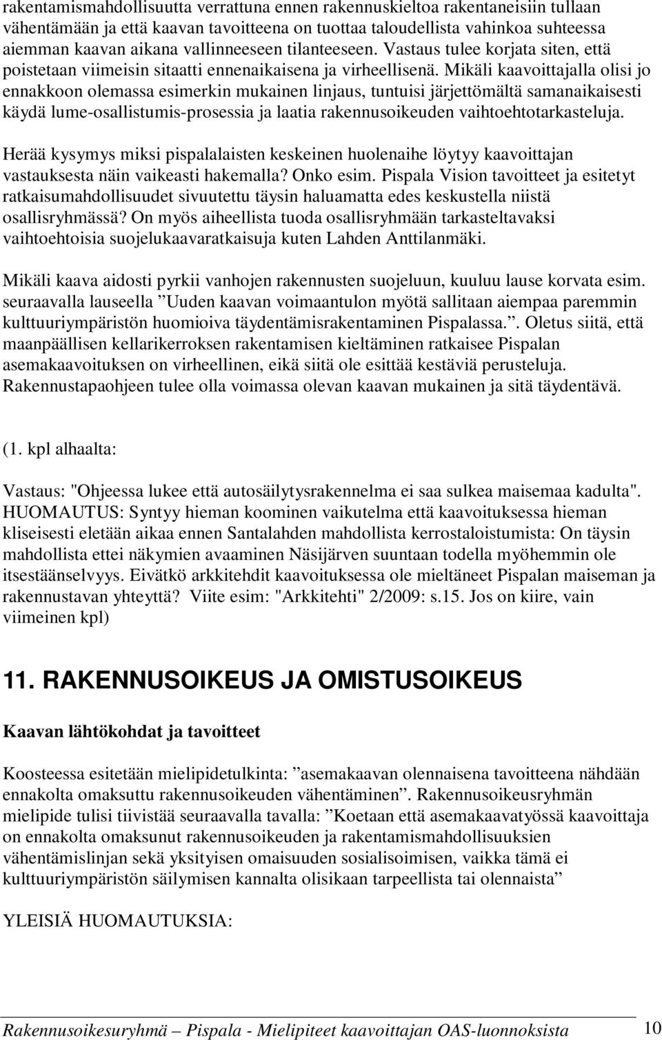 Mikäli kaavoittajalla olisi jo ennakkoon olemassa esimerkin mukainen linjaus, tuntuisi järjettömältä samanaikaisesti käydä lume-osallistumis-prosessia ja laatia rakennusoikeuden