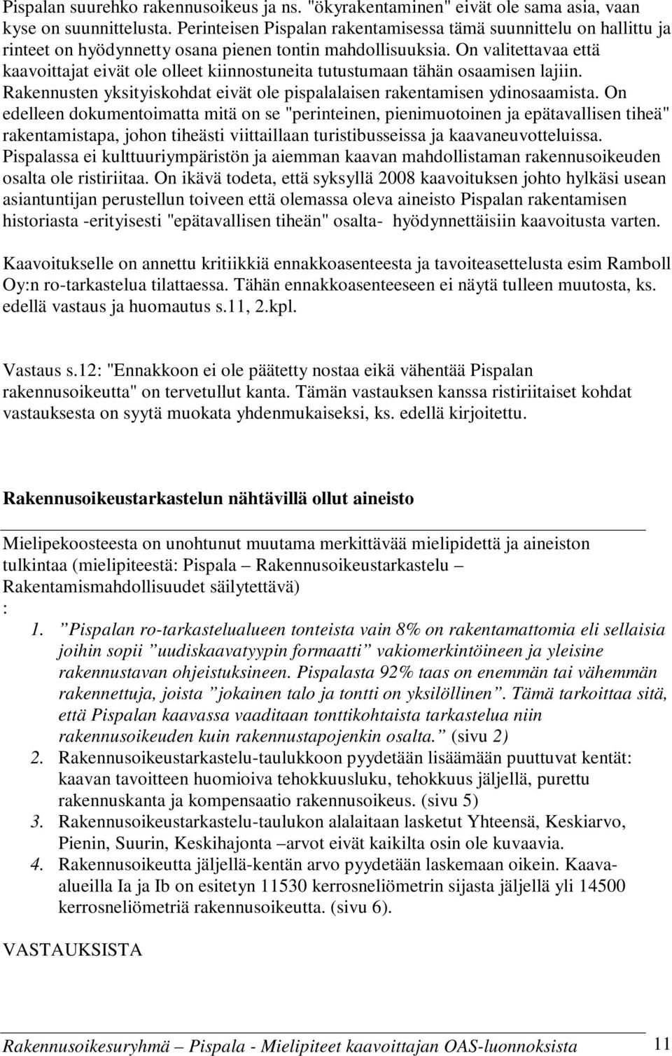 On valitettavaa että kaavoittajat eivät ole olleet kiinnostuneita tutustumaan tähän osaamisen lajiin. Rakennusten yksityiskohdat eivät ole pispalalaisen rakentamisen ydinosaamista.
