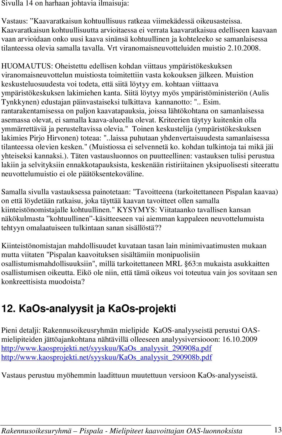 tavalla. Vrt viranomaisneuvotteluiden muistio 2.10.2008. HUOMAUTUS: Oheistettu edellisen kohdan viittaus ympäristökeskuksen viranomaisneuvottelun muistiosta toimitettiin vasta kokouksen jälkeen.
