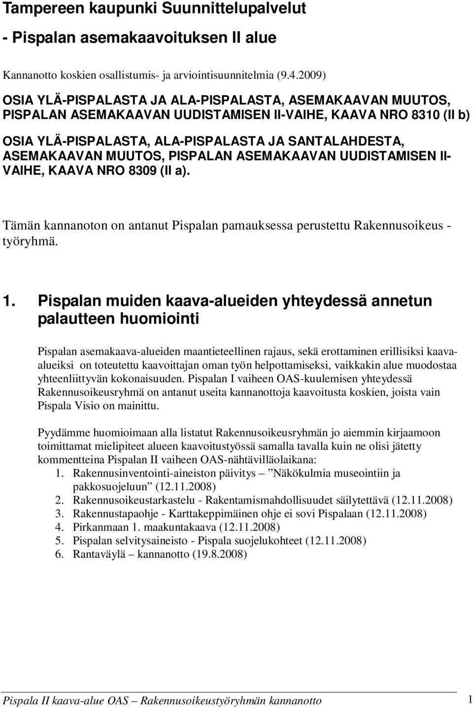 MUUTOS, PISPALAN ASEMAKAAVAN UUDISTAMISEN II- VAIHE, KAAVA NRO 8309 (II a). Tämän kannanoton on antanut Pispalan pamauksessa perustettu Rakennusoikeus - työryhmä. 1.