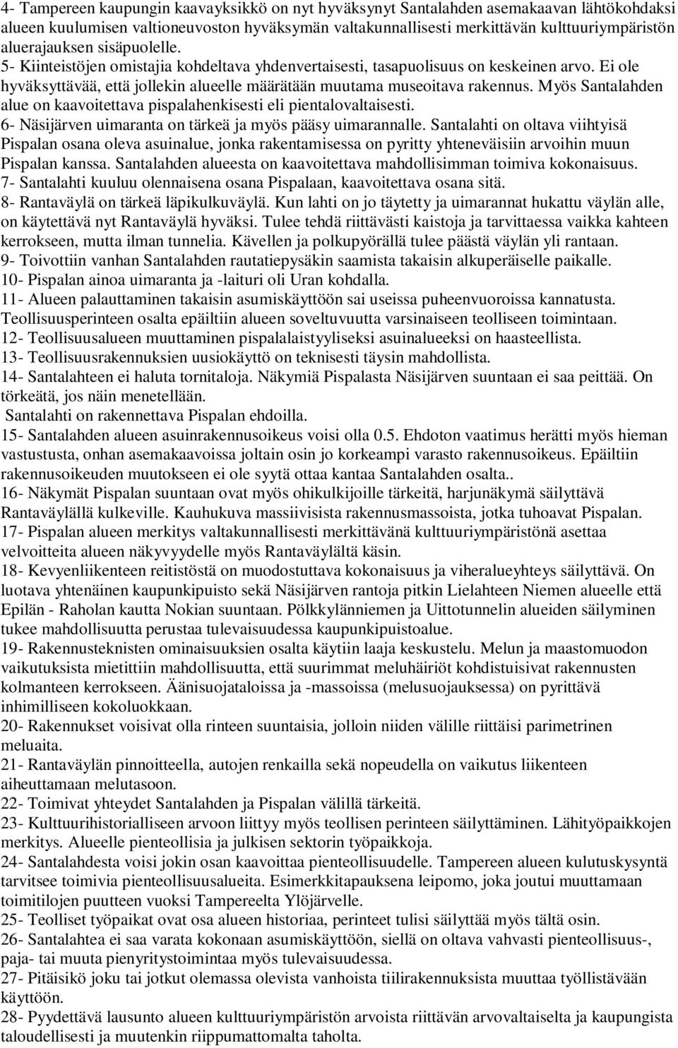 Myös Santalahden alue on kaavoitettava pispalahenkisesti eli pientalovaltaisesti. 6- Näsijärven uimaranta on tärkeä ja myös pääsy uimarannalle.