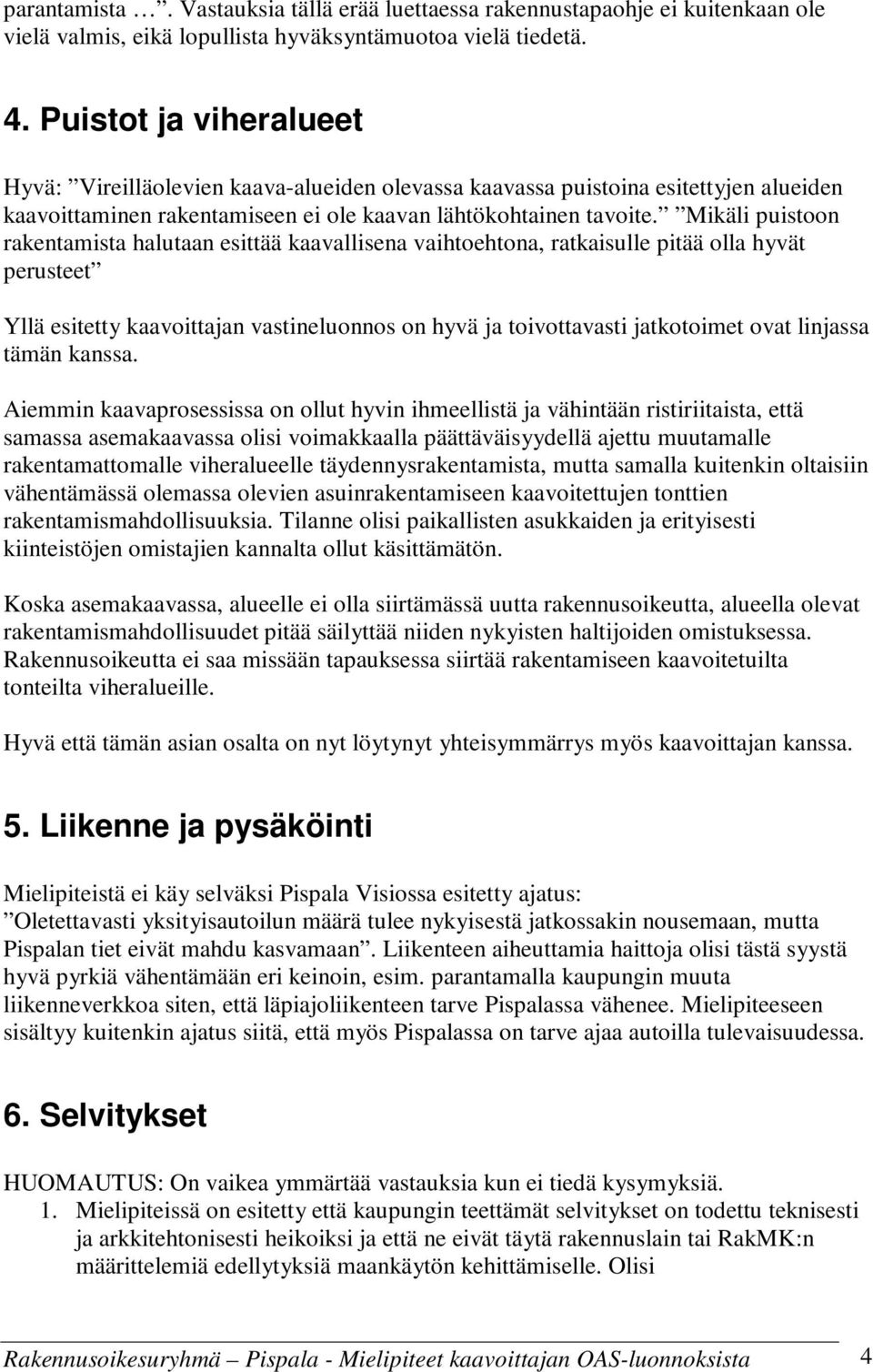 Mikäli puistoon rakentamista halutaan esittää kaavallisena vaihtoehtona, ratkaisulle pitää olla hyvät perusteet Yllä esitetty kaavoittajan vastineluonnos on hyvä ja toivottavasti jatkotoimet ovat