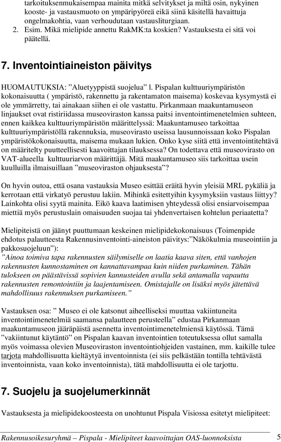 Pispalan kulttuuriympäristön kokonaisuutta ( ympäristö, rakennettu ja rakentamaton maisema) koskevaa kysymystä ei ole ymmärretty, tai ainakaan siihen ei ole vastattu.