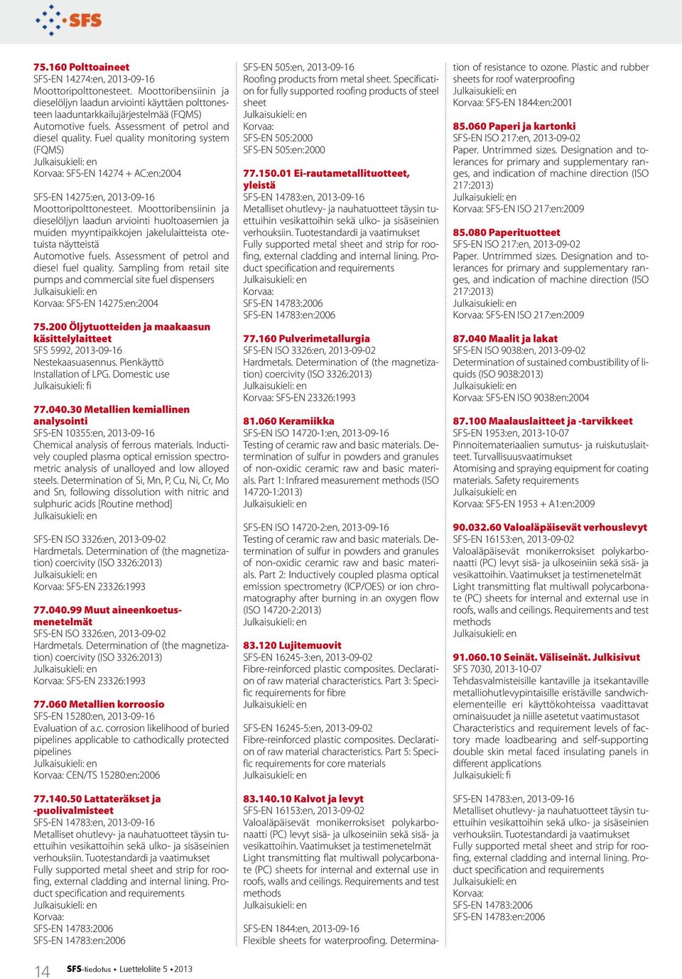 Moottoribensiinin ja dieselöljyn laadun arviointi huoltoasemien ja muiden myyntipaikkojen jakelulaitteista otetuista näytteistä Automotive fuels. Assessment of petrol and diesel fuel quality.