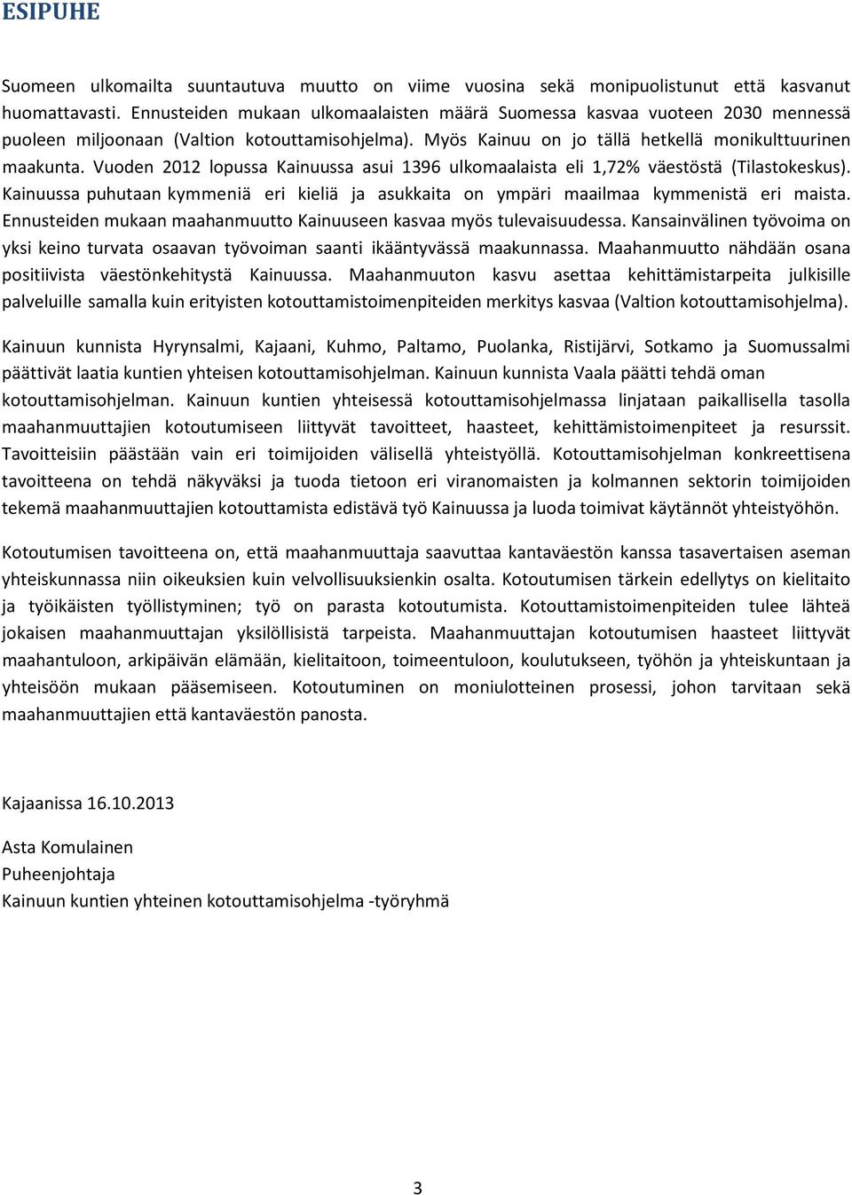 Vuoden 2012 lopussa Kainuussa asui 1396 ulkomaalaista eli 1,72% väestöstä (Tilastokeskus). Kainuussa puhutaan kymmeniä eri kieliä ja asukkaita on ympäri maailmaa kymmenistä eri maista.