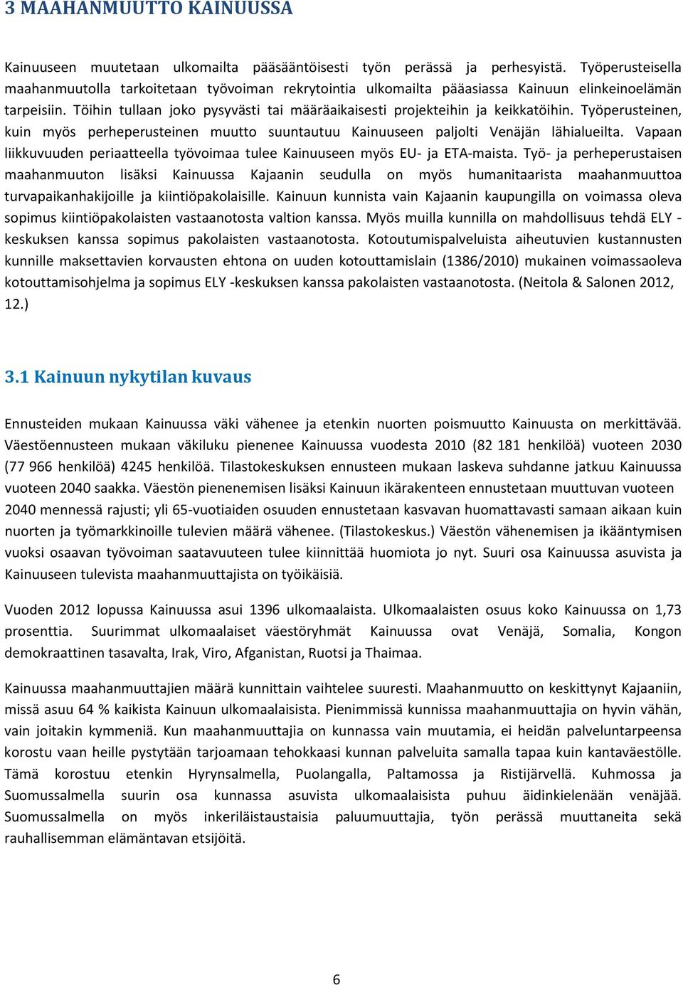 Töihin tullaan joko pysyvästi tai määräaikaisesti projekteihin ja keikkatöihin. Työperusteinen, kuin myös perheperusteinen muutto suuntautuu Kainuuseen paljolti Venäjän lähialueilta.