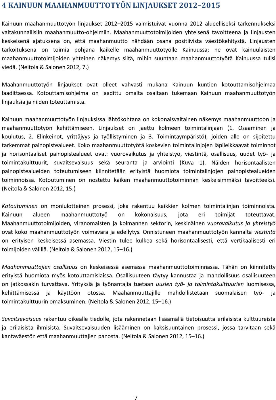 Linjausten tarkoituksena on toimia pohjana kaikelle maahanmuuttotyölle Kainuussa; ne ovat kainuulaisten maahanmuuttotoimijoiden yhteinen näkemys siitä, mihin suuntaan maahanmuuttotyötä Kainuussa