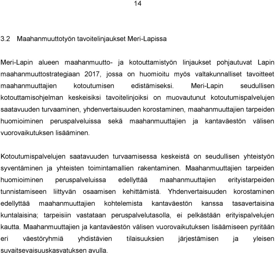 Meri-Lapin seudullisen kotouttamisohjelman keskeisiksi tavoitelinjoiksi on muovautunut kotoutumispalvelujen saatavuuden turvaaminen, yhdenvertaisuuden korostaminen, maahanmuuttajien tarpeiden