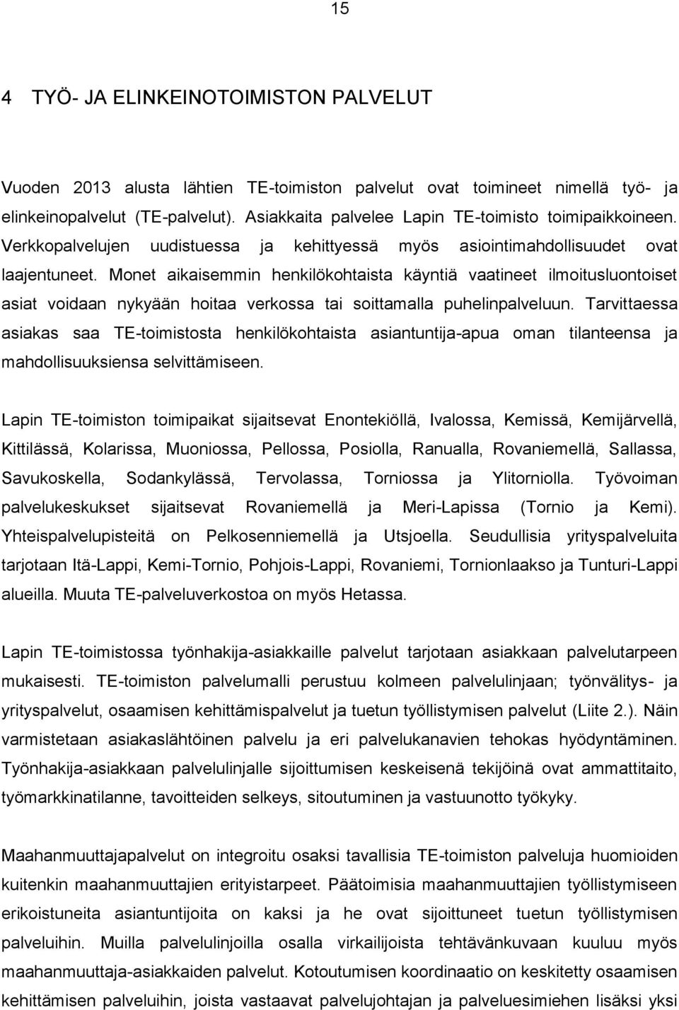 Monet aikaisemmin henkilökohtaista käyntiä vaatineet ilmoitusluontoiset asiat voidaan nykyään hoitaa verkossa tai soittamalla puhelinpalveluun.