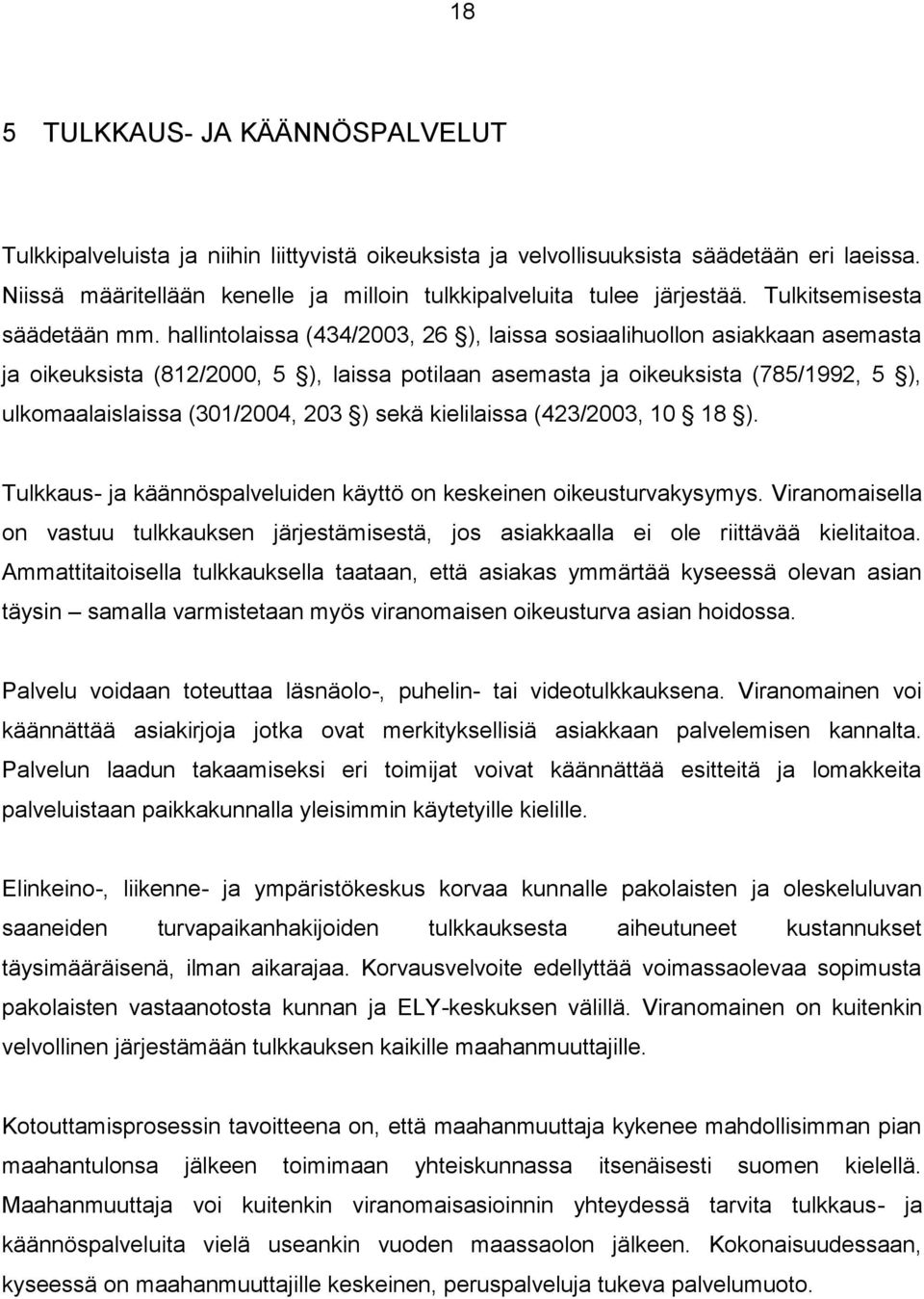 hallintolaissa (434/2003, 26 ), laissa sosiaalihuollon asiakkaan asemasta ja oikeuksista (812/2000, 5 ), laissa potilaan asemasta ja oikeuksista (785/1992, 5 ), ulkomaalaislaissa (301/2004, 203 )