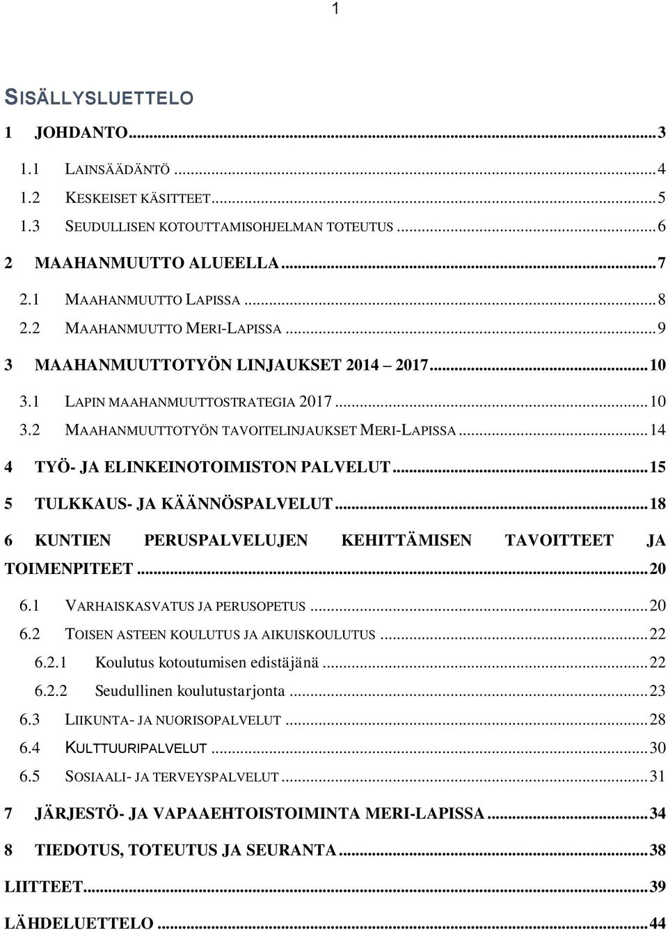 .. 14 4 TYÖ- JA ELINKEINOTOIMISTON PALVELUT... 15 5 TULKKAUS- JA KÄÄNNÖSPALVELUT... 18 6 KUNTIEN PERUSPALVELUJEN KEHITTÄMISEN TAVOITTEET JA TOIMENPITEET... 20 6.