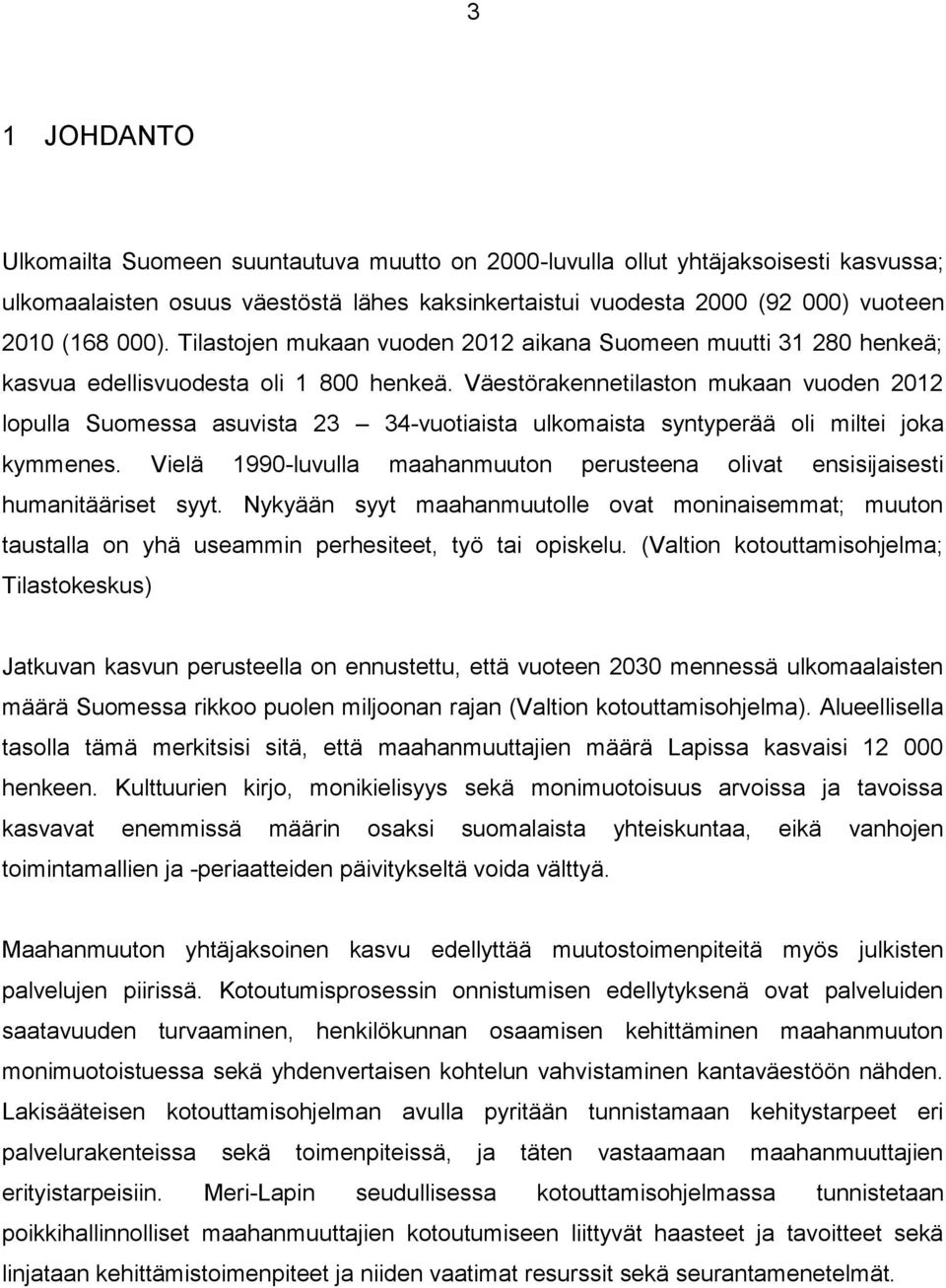 Väestörakennetilaston mukaan vuoden 2012 lopulla Suomessa asuvista 23 34-vuotiaista ulkomaista syntyperää oli miltei joka kymmenes.