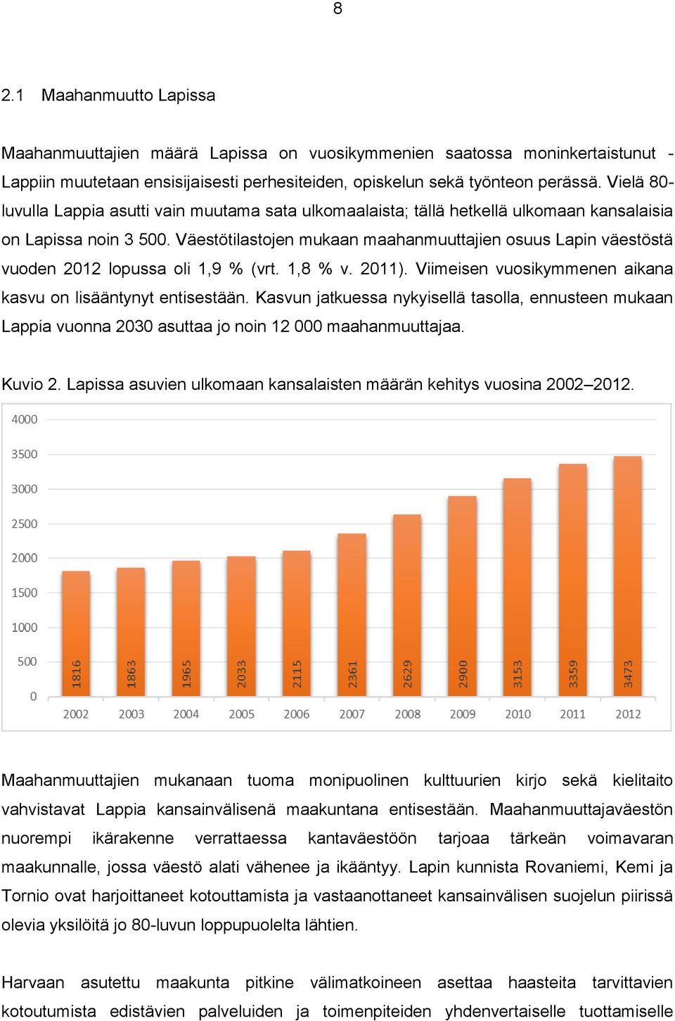 Väestötilastojen mukaan maahanmuuttajien osuus Lapin väestöstä vuoden 2012 lopussa oli 1,9 % (vrt. 1,8 % v. 2011). Viimeisen vuosikymmenen aikana kasvu on lisääntynyt entisestään.