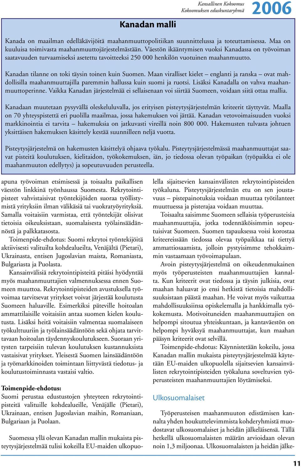 Kanadan tilanne on toki täysin toinen kuin Suomen. Maan viralliset kielet englanti ja ranska ovat mahdollisilla maahanmuuttajilla paremmin hallussa kuin suomi ja ruotsi.