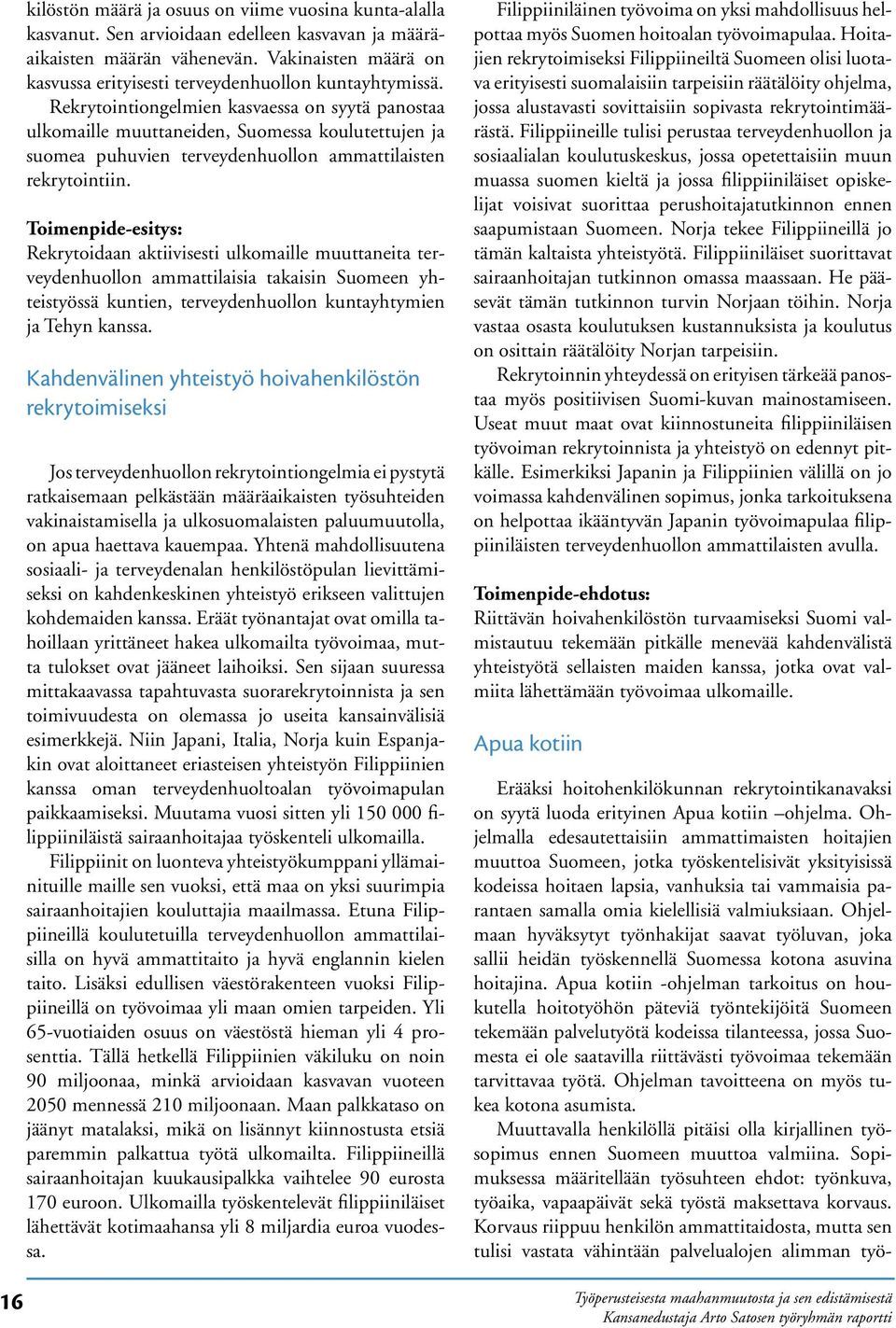 Rekrytointiongelmien kasvaessa on syytä panostaa ulkomaille muuttaneiden, Suomessa koulutettujen ja suomea puhuvien terveydenhuollon ammattilaisten rekrytointiin.