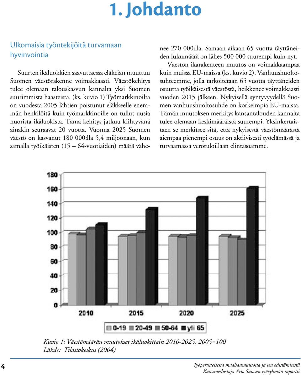 kuvio 1) Työmarkkinoilta on vuodesta 2005 lähtien poistunut eläkkeelle enemmän henkilöitä kuin työmarkkinoille on tullut uusia nuorista ikäluokista.