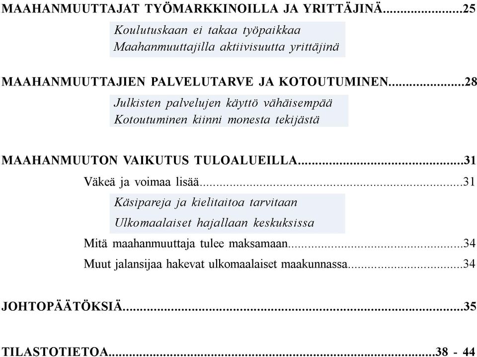 ..28 Julkisten palvelujen käyttö vähäisempää Kotoutuminen kiinni monesta tekijästä MAAHANMUUTON VAIKUTUS TULOALUEILLA.