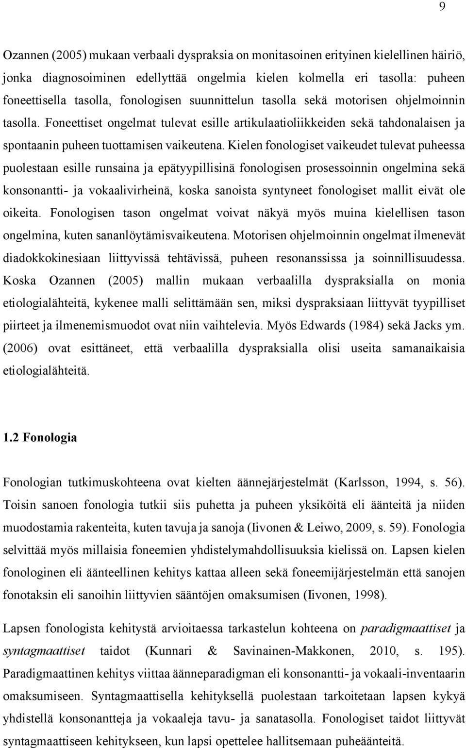 Kielen fonologiset vaikeudet tulevat puheessa puolestaan esille runsaina ja epätyypillisinä fonologisen prosessoinnin ongelmina sekä konsonantti- ja vokaalivirheinä, koska sanoista syntyneet