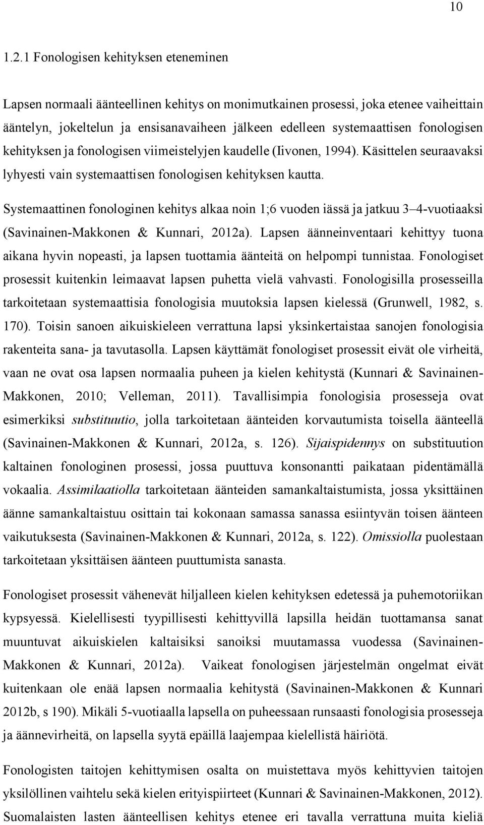 fonologisen kehityksen ja fonologisen viimeistelyjen kaudelle (Iivonen, 1994). Käsittelen seuraavaksi lyhyesti vain systemaattisen fonologisen kehityksen kautta.