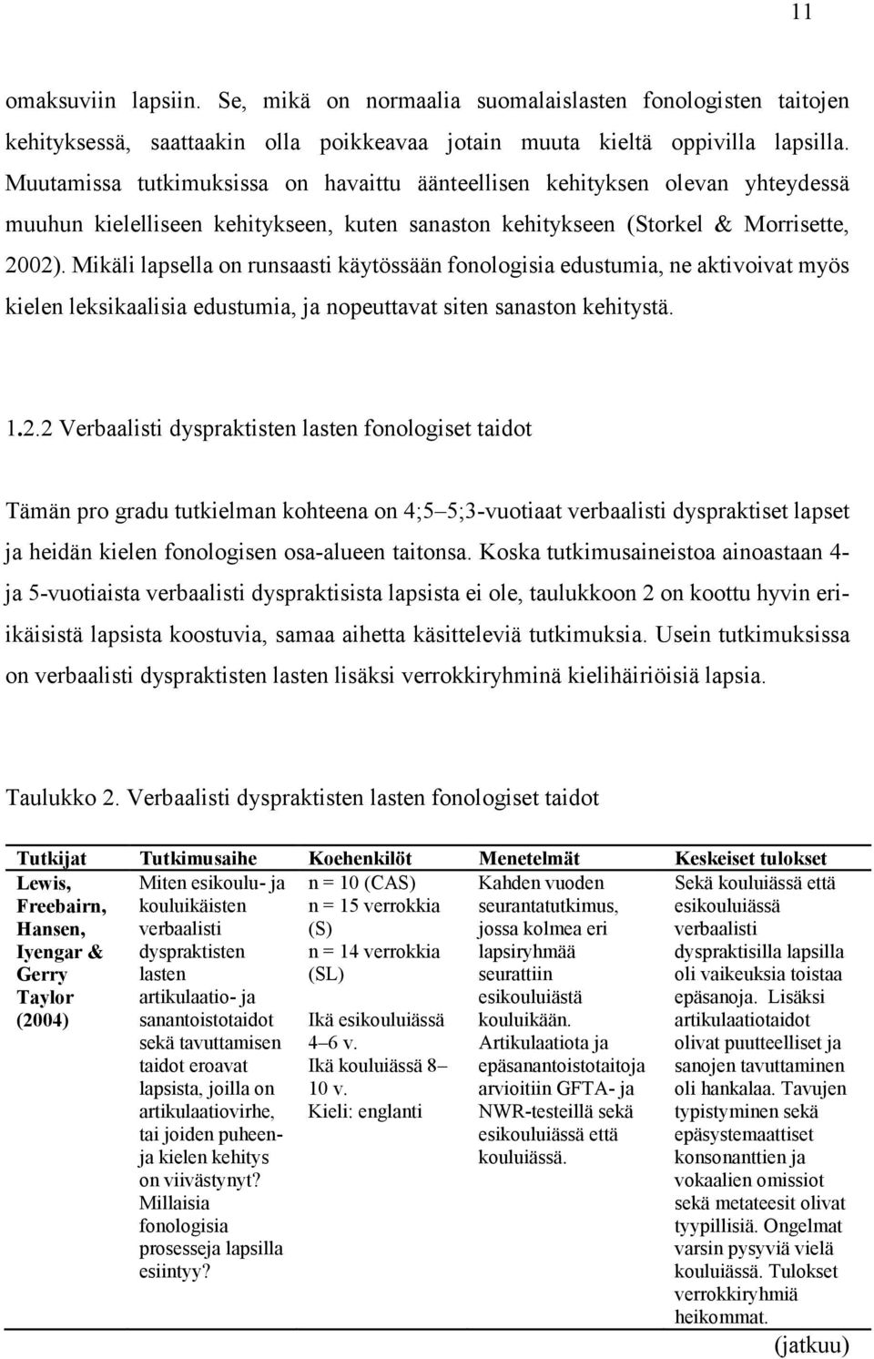 Mikäli lapsella on runsaasti käytössään fonologisia edustumia, ne aktivoivat myös kielen leksikaalisia edustumia, ja nopeuttavat siten sanaston kehitystä. 1.2.