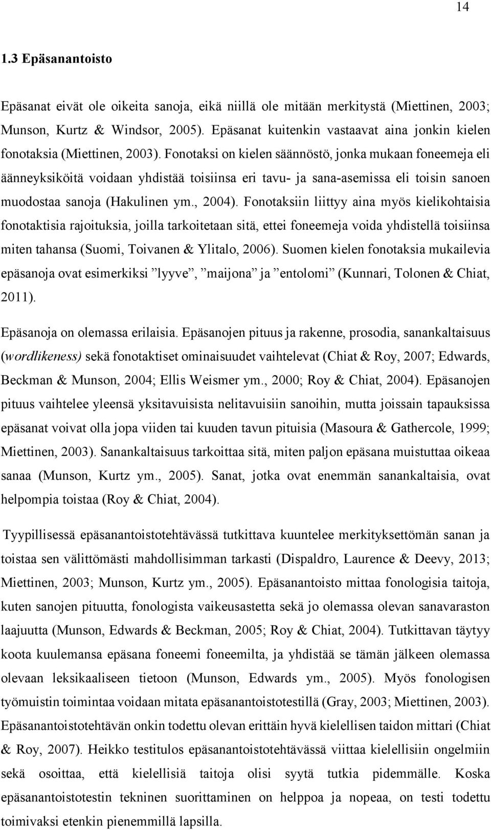 Fonotaksi on kielen säännöstö, jonka mukaan foneemeja eli äänneyksiköitä voidaan yhdistää toisiinsa eri tavu- ja sana-asemissa eli toisin sanoen muodostaa sanoja (Hakulinen ym., 2004).