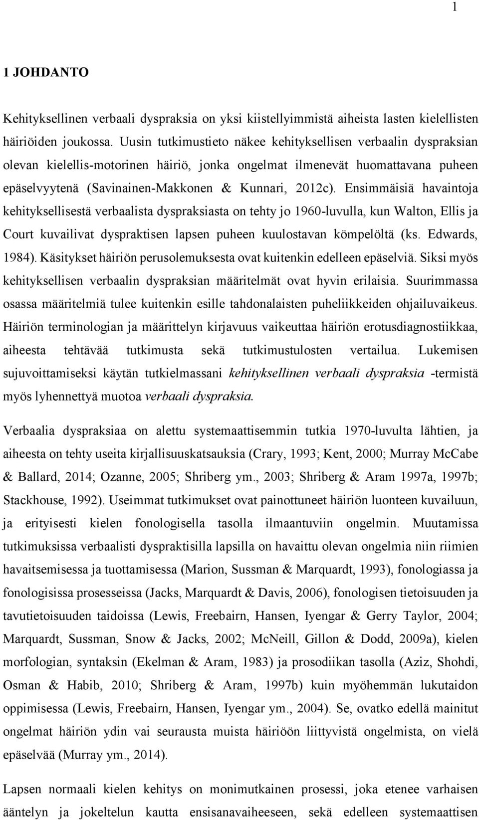 Ensimmäisiä havaintoja kehityksellisestä verbaalista dyspraksiasta on tehty jo 1960-luvulla, kun Walton, Ellis ja Court kuvailivat dyspraktisen lapsen puheen kuulostavan kömpelöltä (ks.