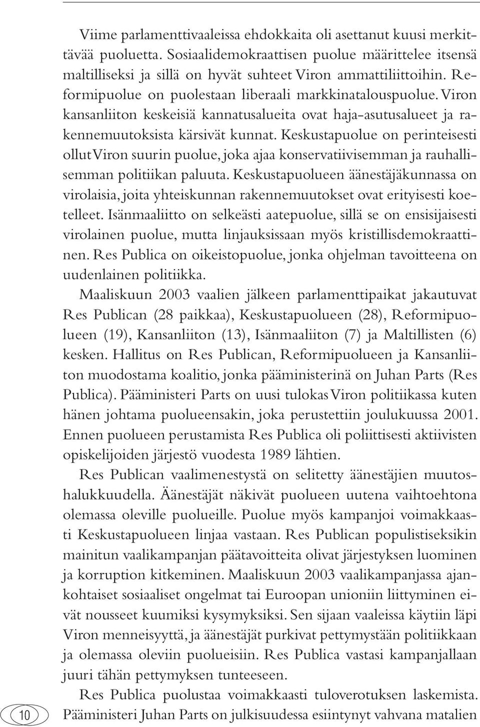 Keskustapuolue on perinteisesti ollut Viron suurin puolue, joka ajaa konservatiivisemman ja rauhallisemman politiikan paluuta.