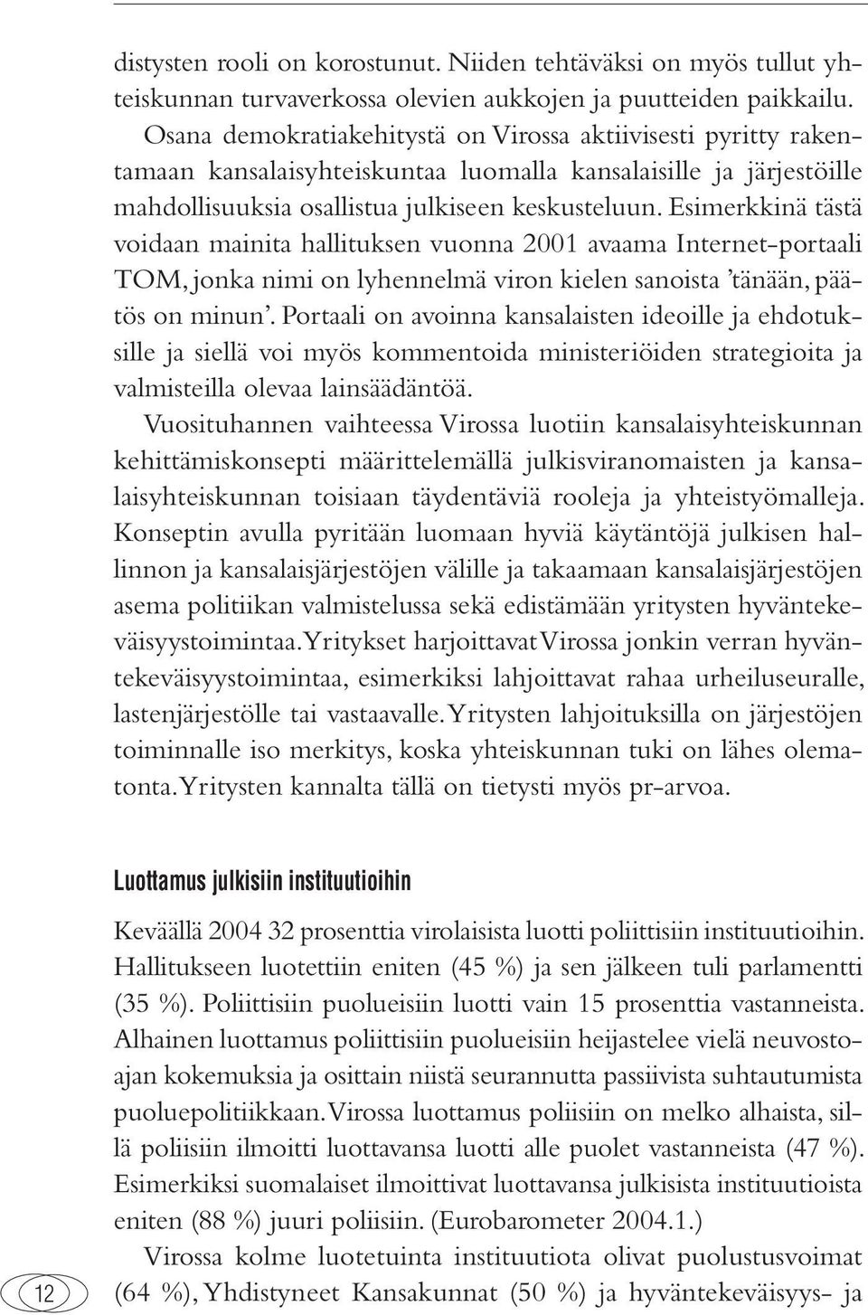 Esimerkkinä tästä voidaan mainita hallituksen vuonna 2001 avaama Internet-portaali TOM, jonka nimi on lyhennelmä viron kielen sanoista tänään, päätös on minun.