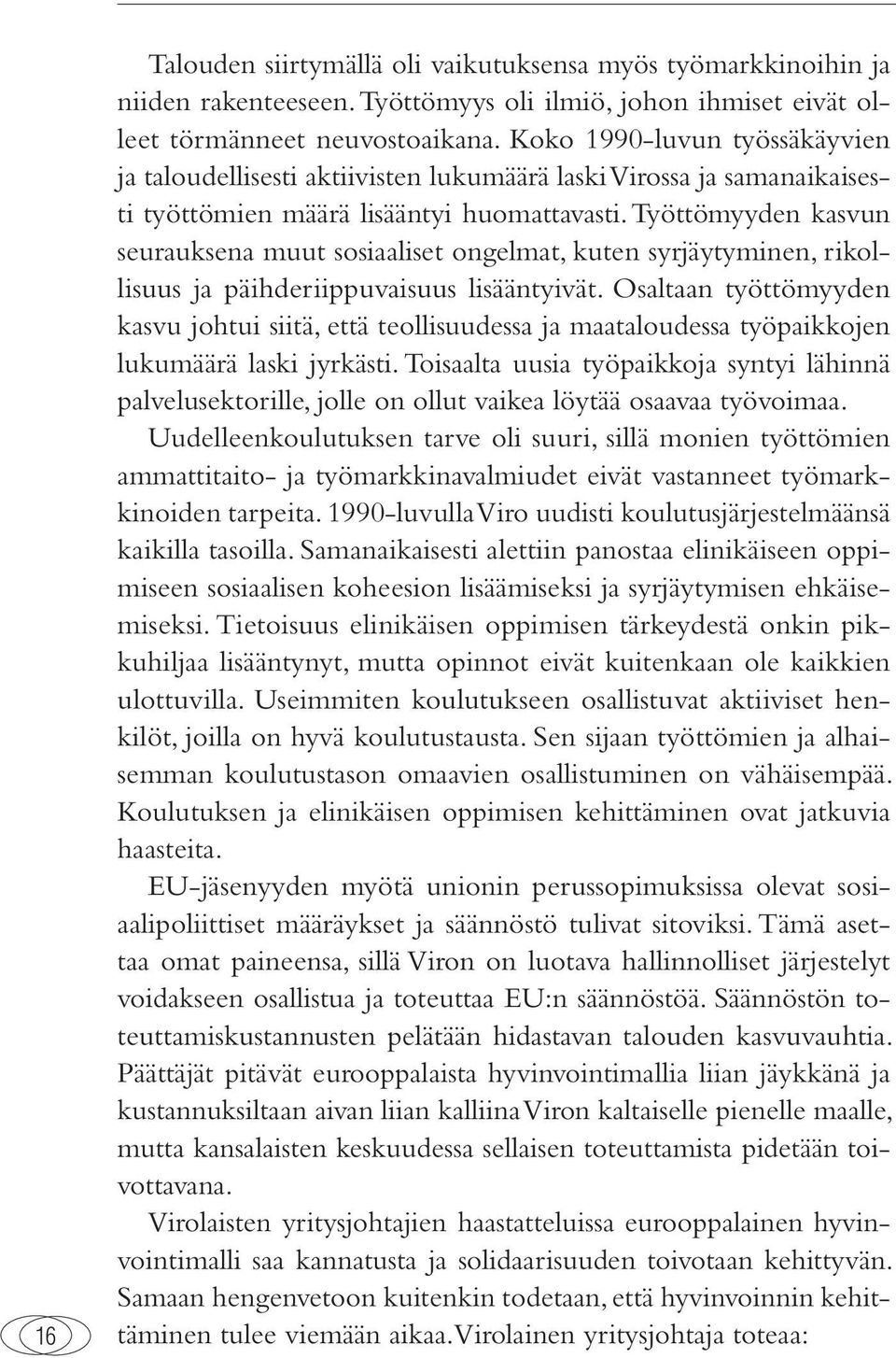 Työttömyyden kasvun seurauksena muut sosiaaliset ongelmat, kuten syrjäytyminen, rikollisuus ja päihderiippuvaisuus lisääntyivät.