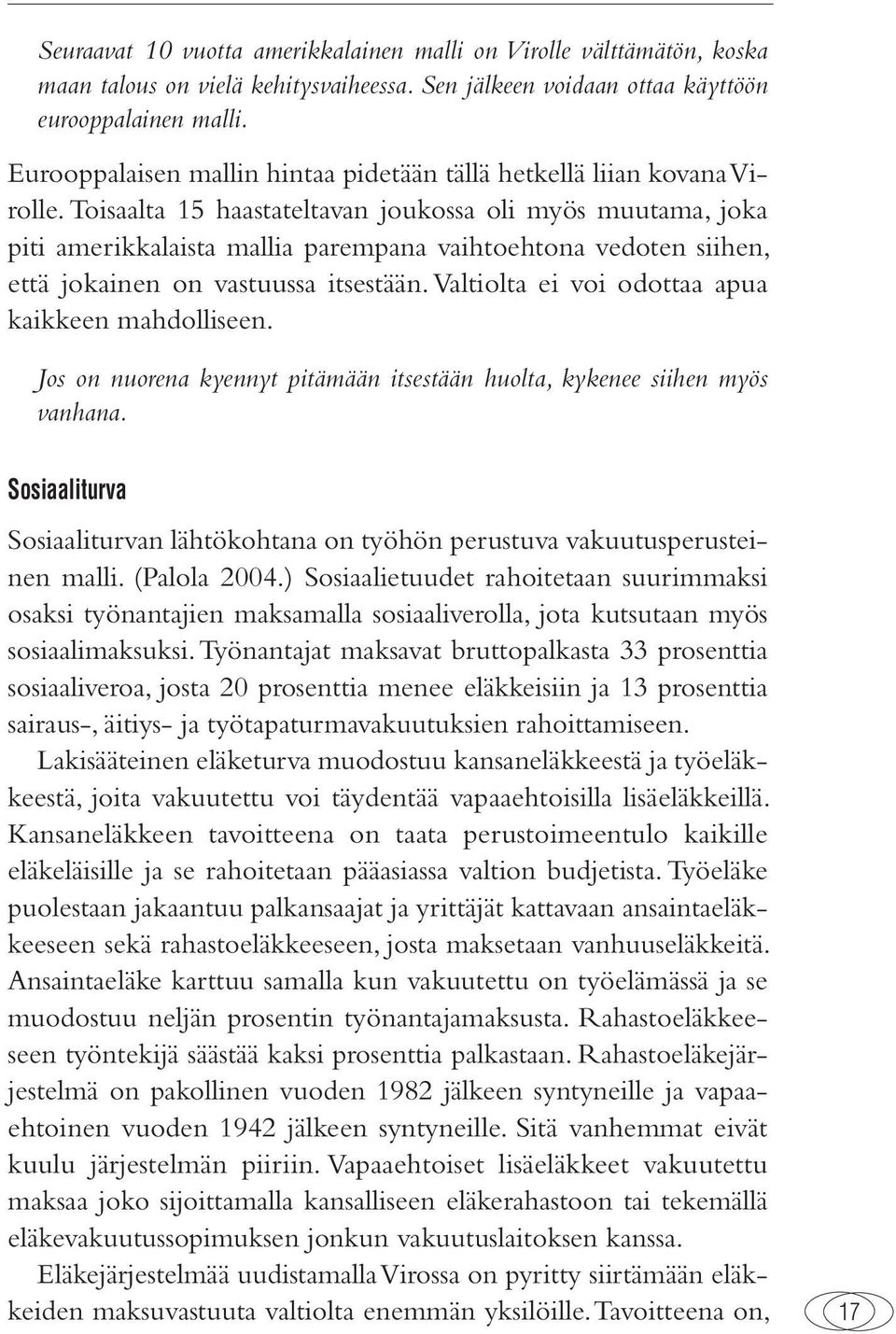 Toisaalta 15 haastateltavan joukossa oli myös muutama, joka piti amerikkalaista mallia parempana vaihtoehtona vedoten siihen, että jokainen on vastuussa itsestään.