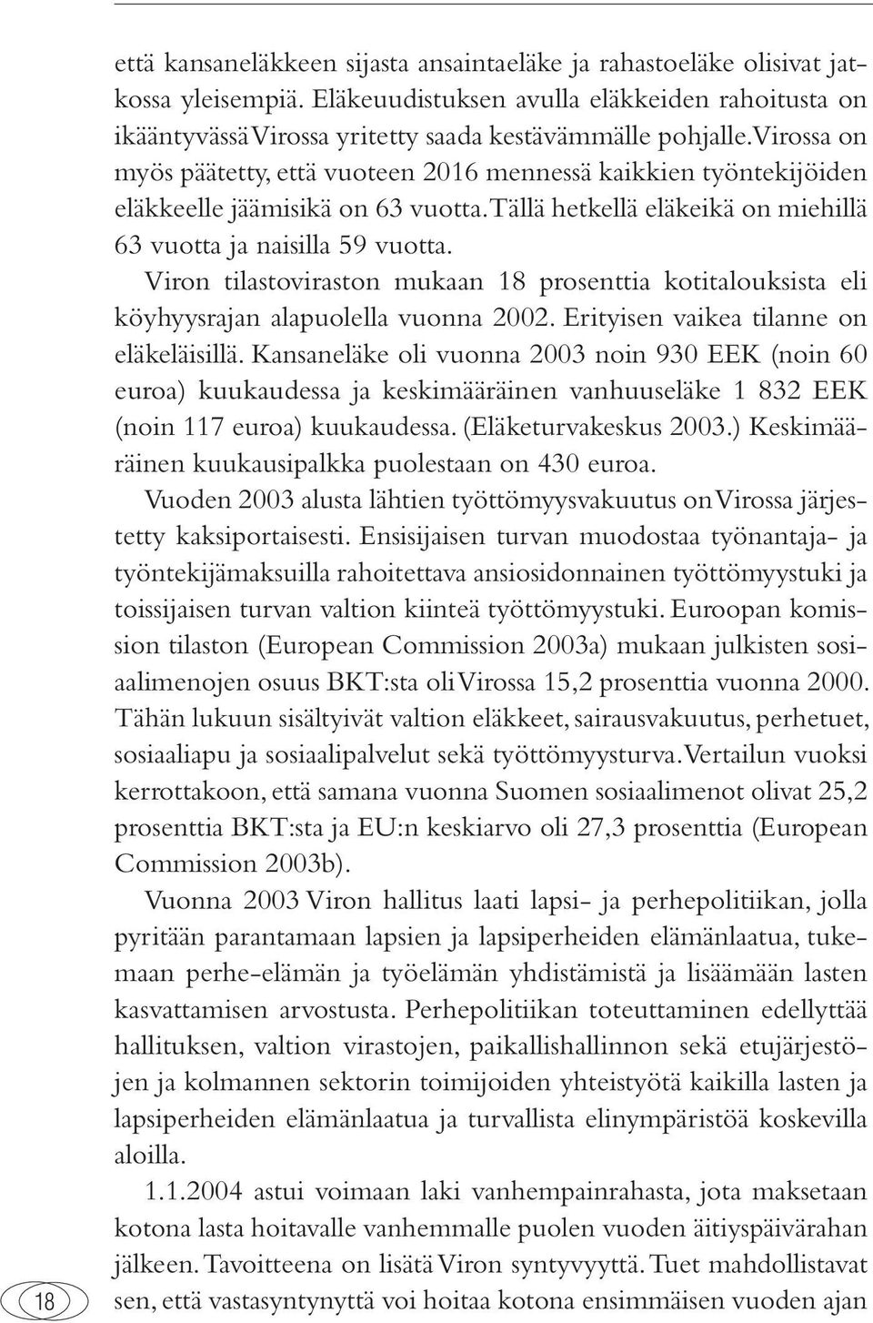 Viron tilastoviraston mukaan 18 prosenttia kotitalouksista eli köyhyysrajan alapuolella vuonna 2002. Erityisen vaikea tilanne on eläkeläisillä.