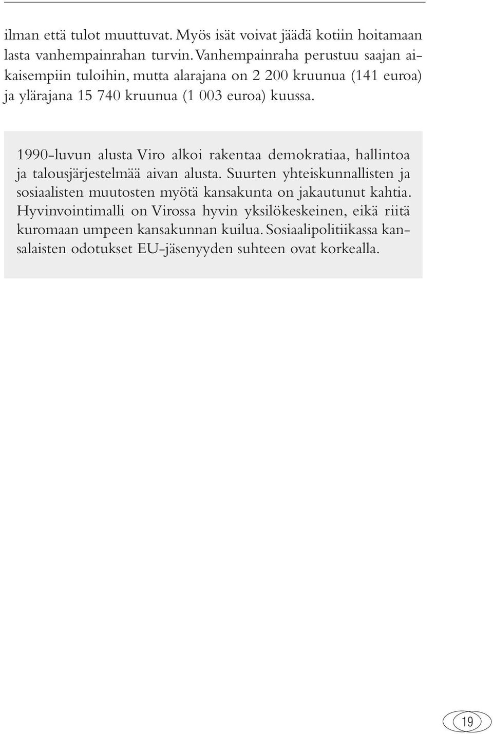 1990-luvun alusta Viro alkoi rakentaa demokratiaa, hallintoa ja talousjärjestelmää aivan alusta.