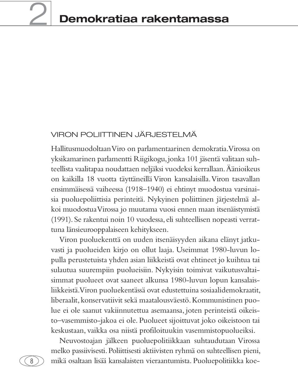 Äänioikeus on kaikilla 18 vuotta täyttäneillä Viron kansalaisilla. Viron tasavallan ensimmäisessä vaiheessa (1918 1940) ei ehtinyt muodostua varsinaisia puoluepoliittisia perinteitä.