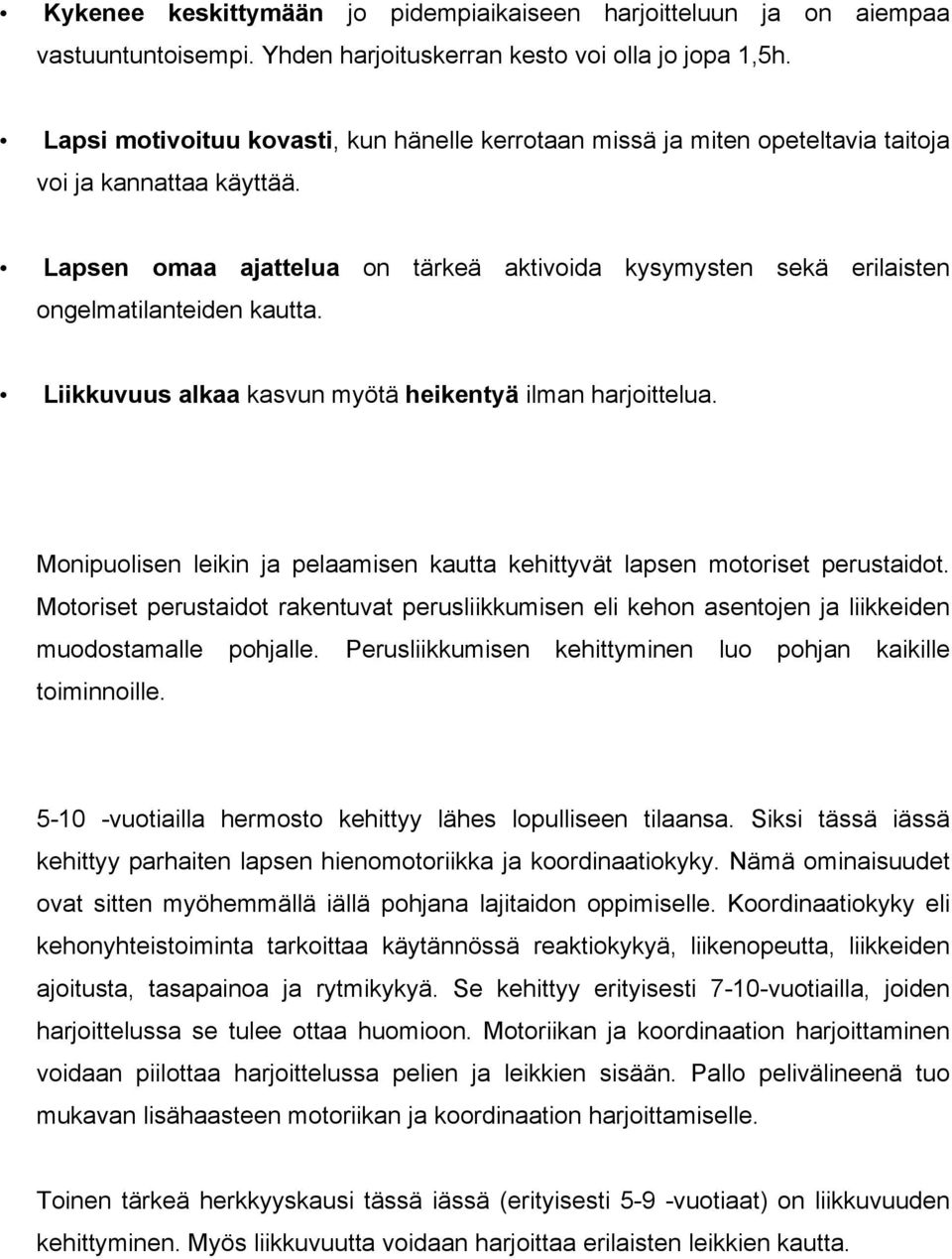 Lapsen omaa ajattelua on tärkeä aktivoida kysymysten sekä erilaisten ongelmatilanteiden kautta. Liikkuvuus alkaa kasvun myötä heikentyä ilman harjoittelua.