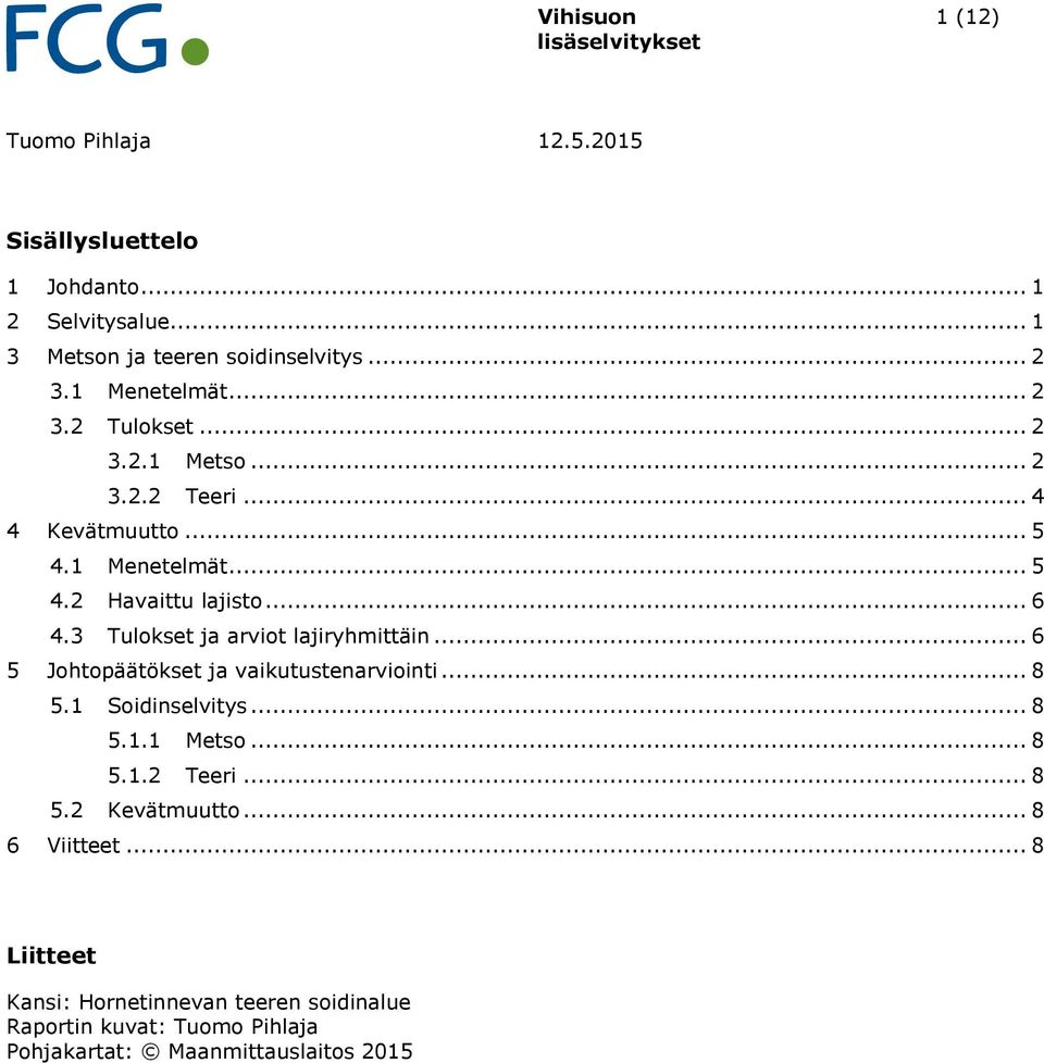 3 Tulokset ja arviot lajiryhmittäin... 6 5 Johtopäätökset ja vaikutustenarviointi... 8 5.1 Soidinselvitys... 8 5.1.1 Metso... 8 5.1.2 Teeri.