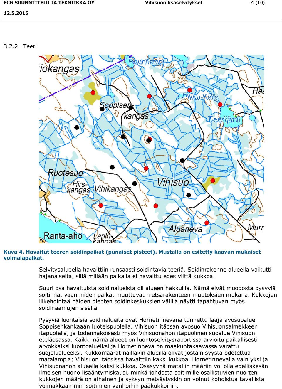 Suuri osa havaituista soidinalueista oli alueen hakkuilla. Nämä eivät muodosta pysyviä soitimia, vaan niiden paikat muuttuvat metsärakenteen muutoksien mukana.