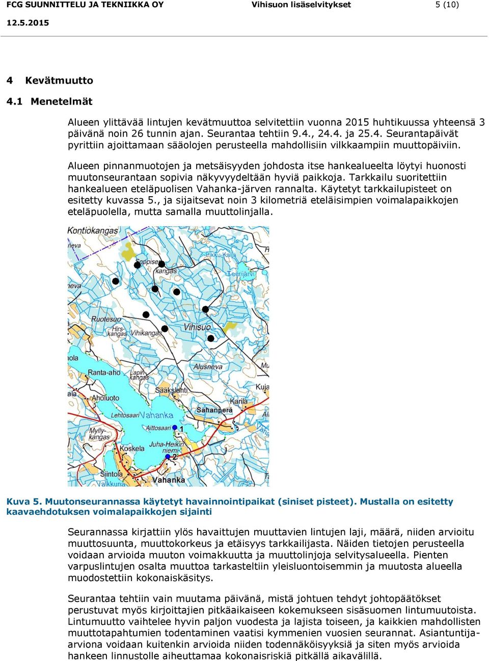 , 24.4. ja 25.4. Seurantapäivät pyrittiin ajoittamaan sääolojen perusteella mahdollisiin vilkkaampiin muuttopäiviin.