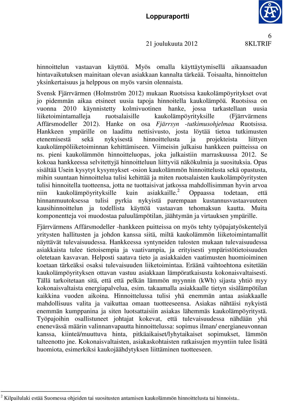 Svensk Fjärrvärmen (Holmström 2012) mukaan Ruotsissa kaukolämpöyritykset ovat jo pidemmän aikaa etsineet uusia tapoja hinnoitella kaukolämpöä.