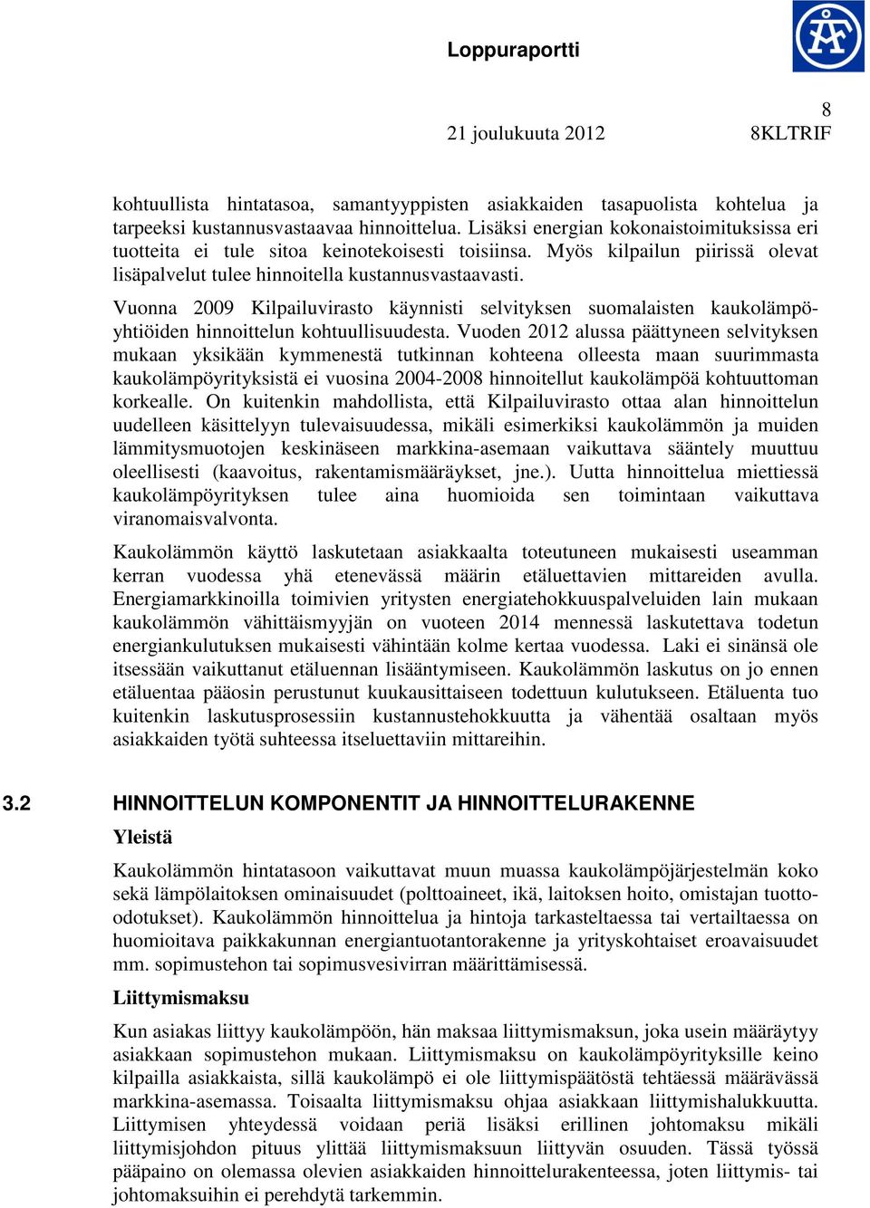 Vuonna 2009 Kilpailuvirasto käynnisti selvityksen suomalaisten kaukolämpöyhtiöiden hinnoittelun kohtuullisuudesta.
