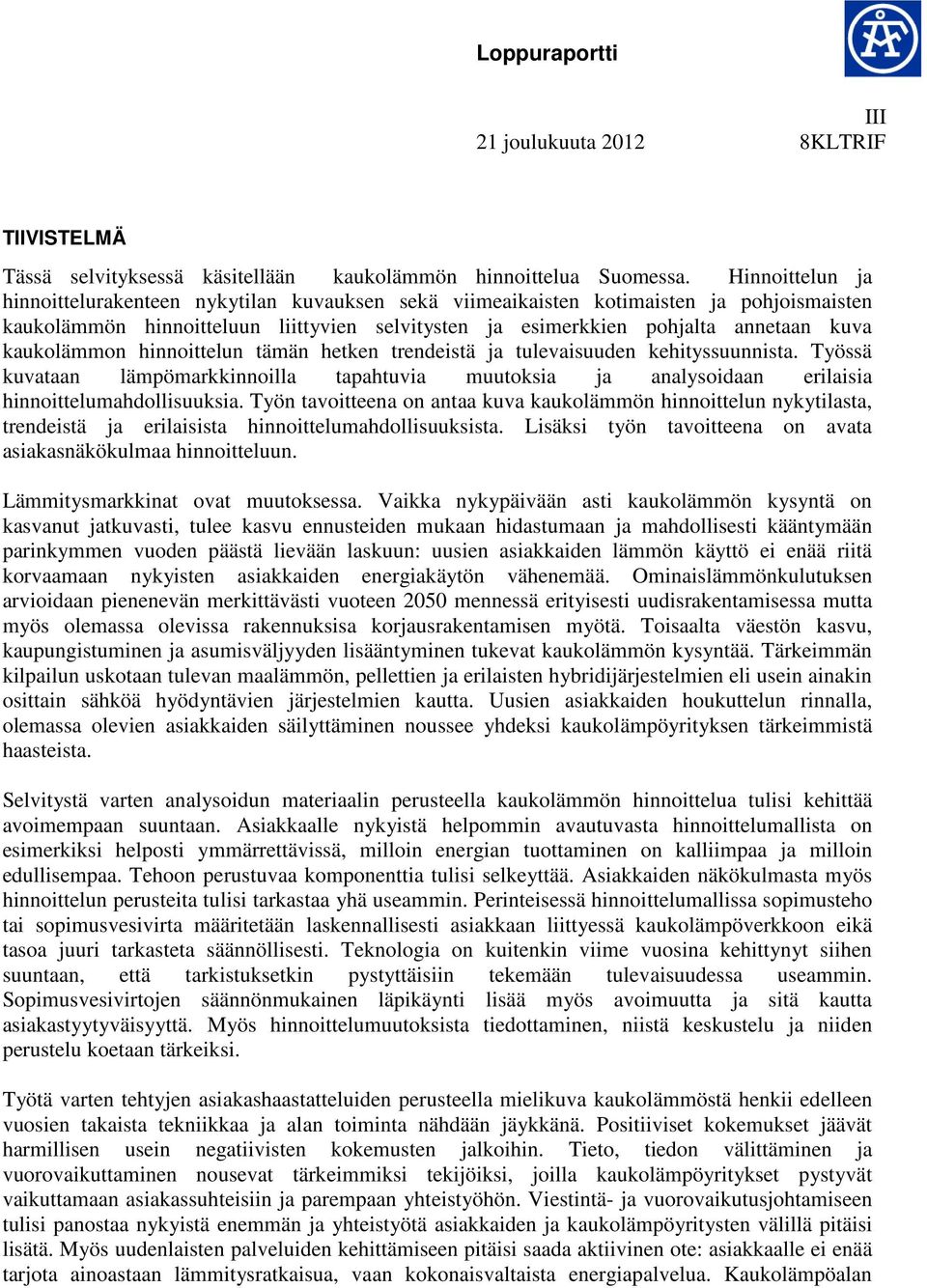 kaukolämmon hinnoittelun tämän hetken trendeistä ja tulevaisuuden kehityssuunnista. Työssä kuvataan lämpömarkkinnoilla tapahtuvia muutoksia ja analysoidaan erilaisia hinnoittelumahdollisuuksia.