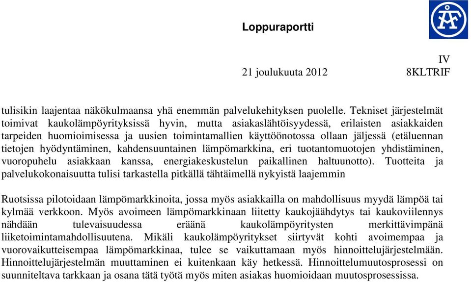 (etäluennan tietojen hyödyntäminen, kahdensuuntainen lämpömarkkina, eri tuotantomuotojen yhdistäminen, vuoropuhelu asiakkaan kanssa, energiakeskustelun paikallinen haltuunotto).