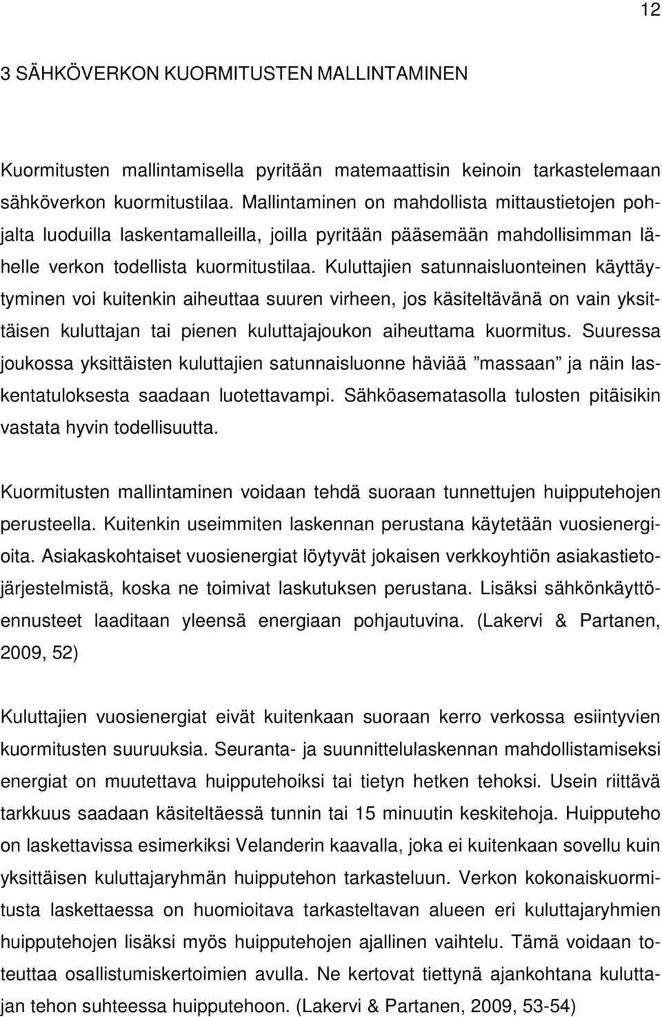 Kuluttajien satunnaisluonteinen käyttäytyminen voi kuitenkin aiheuttaa suuren virheen, jos käsiteltävänä on vain yksittäisen kuluttajan tai pienen kuluttajajoukon aiheuttama kuormitus.